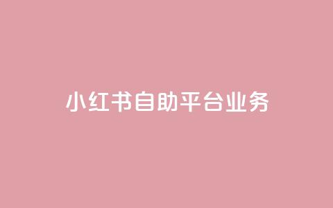 小红书自助平台业务 - 提升内容推广效果~  第1张 小红书自助平台业务 - 提升内容推广效果~  第1张