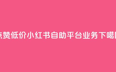 qq点赞低价 - 小红书自助平台业务  第1张 qq点赞低价 - 小红书自助平台业务  第1张