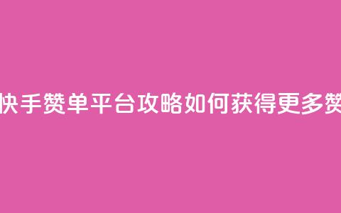 快手赞单平台攻略:如何获得更多赞?  第1张 快手赞单平台攻略:如何获得更多赞?  第1张
