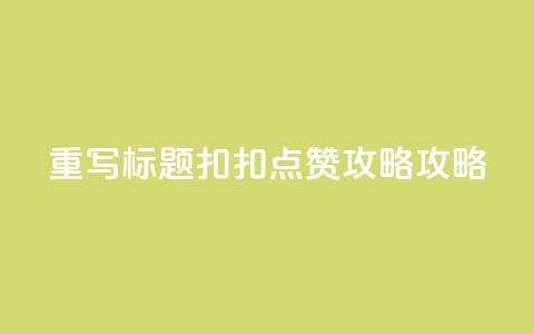 重写标题:扣扣点赞攻略攻略  第1张 重写标题:扣扣点赞攻略攻略  第1张