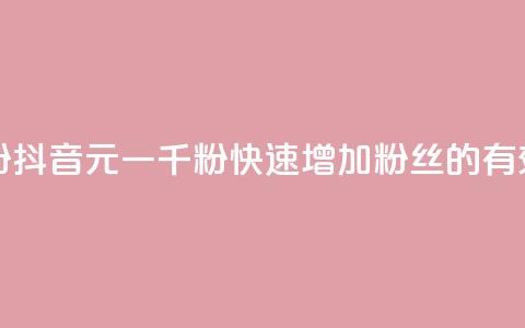 抖音6元一千粉 - 抖音6元一千粉:快速增加粉丝的有效策略~  第1张 抖音6元一千粉 - 抖音6元一千粉:快速增加粉丝的有效策略~  第1张