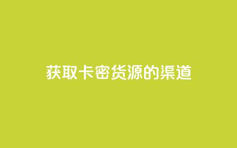获取卡密货源的渠道  第1张 获取卡密货源的渠道  第1张