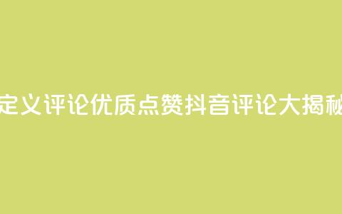 抖音自定义评论 - 优质点赞抖音评论大揭秘~  第1张 抖音自定义评论 - 优质点赞抖音评论大揭秘~  第1张