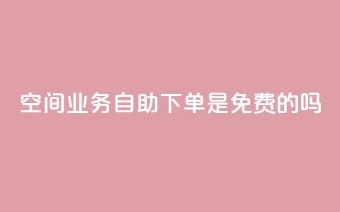 QQ空间业务自助下单是免费的吗,代网刷总站 - 快手涨热度平台 抖音钻石充值哪里便宜  第1张 QQ空间业务自助下单是免费的吗,代网刷总站 - 快手涨热度平台 抖音钻石充值哪里便宜  第1张