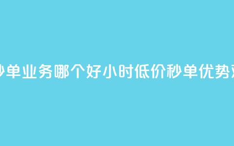 24小时低价秒单业务哪个好(24小时低价秒单优势对比)  第1张 24小时低价秒单业务哪个好(24小时低价秒单优势对比)  第1张
