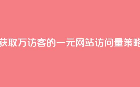 获取10万QQ访客的一元网站访问量策略  第1张 获取10万QQ访客的一元网站访问量策略  第1张