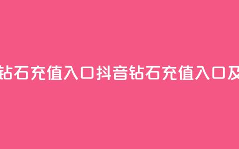 抖音充值官方钻石充值入口(抖音钻石充值入口及官方充值指南)  第1张 抖音充值官方钻石充值入口(抖音钻石充值入口及官方充值指南)  第1张