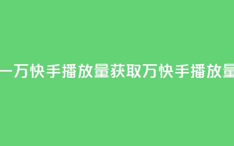 免费领取一万快手播放量APP(获取1万快手播放量免费试用)  第1张