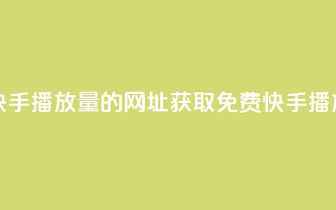 免费领取快手播放量的网址(获取免费快手播放量)  第1张 免费领取快手播放量的网址(获取免费快手播放量)  第1张