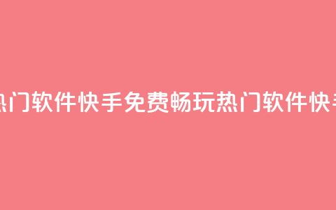 免费上热门软件快手(免费畅玩热门软件快手)  第1张 免费上热门软件快手(免费畅玩热门软件快手)  第1张