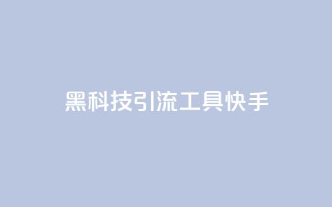黑科技引流工具快手 - 网红商城自助下单app  第1张 黑科技引流工具快手 - 网红商城自助下单app  第1张