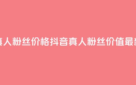 抖音真人粉丝价格(抖音真人粉丝价值最新报价)  第1张 抖音真人粉丝价格(抖音真人粉丝价值最新报价)  第1张