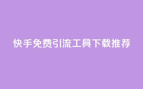 快手免费引流工具下载推荐  第1张 快手免费引流工具下载推荐  第1张