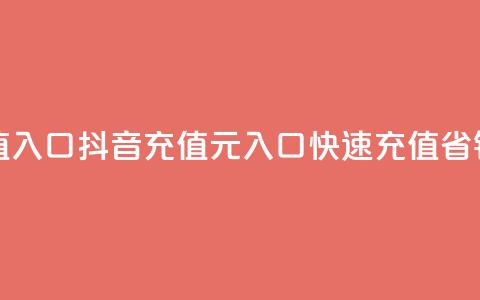 抖音充值1元充值入口 - 抖音充值1元入口，快速充值，省钱更便捷~  第1张
