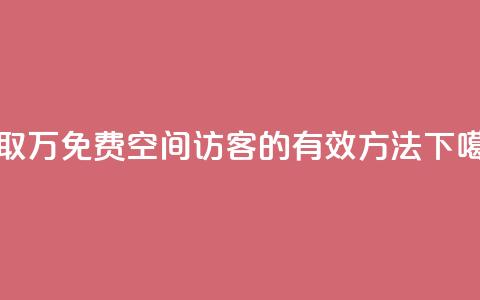 获取1万免费QQ空间访客的有效方法  第1张 获取1万免费QQ空间访客的有效方法  第1张