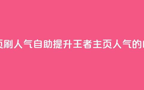 王者主页刷人气自助(提升王者主页人气的自助方法)  第1张 王者主页刷人气自助(提升王者主页人气的自助方法)  第1张