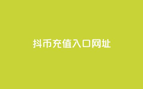 抖币充值入口网址 - 抖音币充值入口及攻略分享!  第1张 抖币充值入口网址 - 抖音币充值入口及攻略分享!  第1张