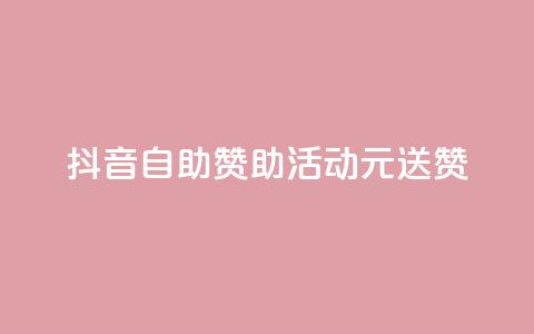 抖音自助赞助活动，1元送100赞！  第1张