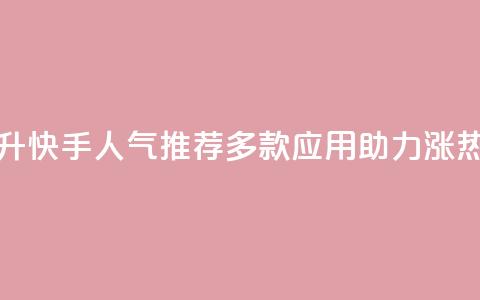 提升快手人气:推荐多款应用助力涨热度  第1张 提升快手人气:推荐多款应用助力涨热度  第1张