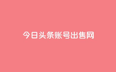 今日头条账号出售网 - 今日头条账号销售指南!  第1张 今日头条账号出售网 - 今日头条账号销售指南!  第1张