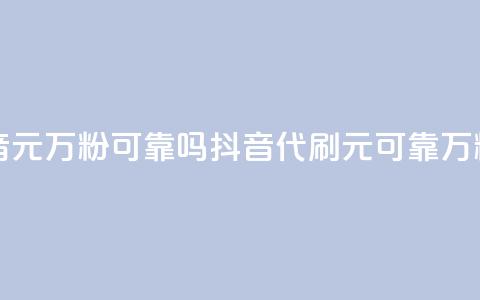 代刷抖音1元10万粉可靠吗(抖音代刷1元可靠?10万粉值得吗?)  第1张 代刷抖音1元10万粉可靠吗(抖音代刷1元可靠?10万粉值得吗?)  第1张