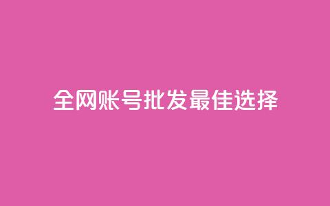 全网账号批发:最佳选择!  第1张 全网账号批发:最佳选择!  第1张