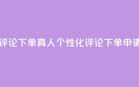 qq真人自定义评论下单 - qq真人个性化评论下单申请指南!  第1张 qq真人自定义评论下单 - qq真人个性化评论下单申请指南!  第1张
