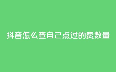 抖音怎么查自己点过的赞数量 - 如何检查抖音点赞数量 !  第1张 抖音怎么查自己点过的赞数量 - 如何检查抖音点赞数量 !  第1张