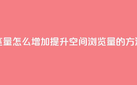 QQ空间浏览量怎么增加提升QQ空间浏览量的方法大揭秘  第1张 QQ空间浏览量怎么增加提升QQ空间浏览量的方法大揭秘  第1张