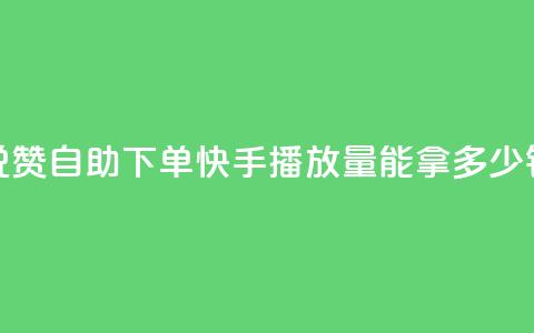 低价说说赞自助下单 - 快手10000播放量能拿多少钱  第1张 低价说说赞自助下单 - 快手10000播放量能拿多少钱  第1张
