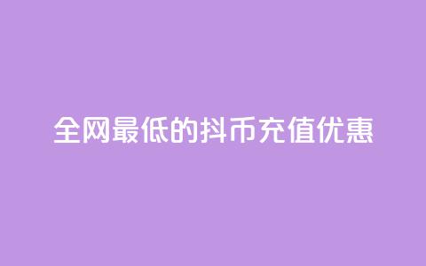 全网最低的抖币充值优惠  第1张 全网最低的抖币充值优惠  第1张