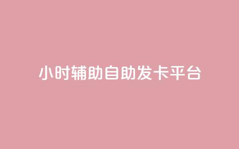 24小时辅助自助发卡平台 - 24小时快速自助发卡平台~  第1张 24小时辅助自助发卡平台 - 24小时快速自助发卡平台~  第1张