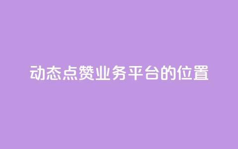 tt动态点赞业务平台的位置  第1张 tt动态点赞业务平台的位置  第1张