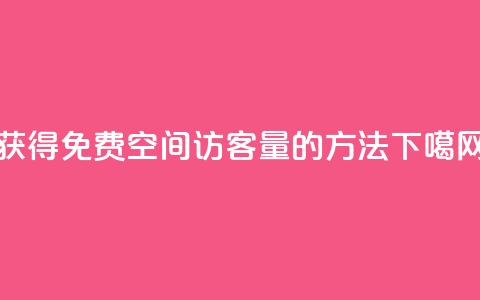获得免费qq空间访客量的方法  第1张 获得免费qq空间访客量的方法  第1张