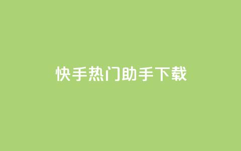 快手热门助手下载 - 快手助手热门下载全攻略!  第1张 快手热门助手下载 - 快手助手热门下载全攻略!  第1张