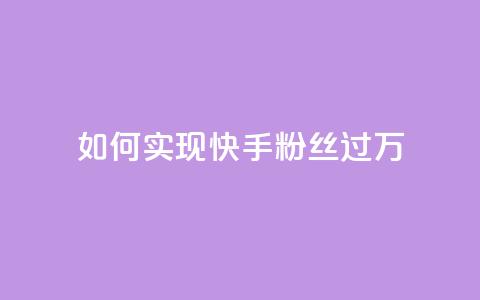 如何实现快手粉丝过万  第1张 如何实现快手粉丝过万  第1张