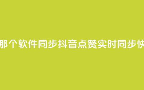 抖音点赞和那个软件同步(抖音点赞实时同步 快捷实现软件)  第1张 抖音点赞和那个软件同步(抖音点赞实时同步 快捷实现软件)  第1张