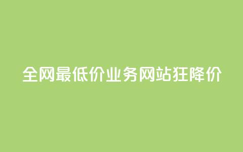全网最低价业务网站，狂降价！  第1张