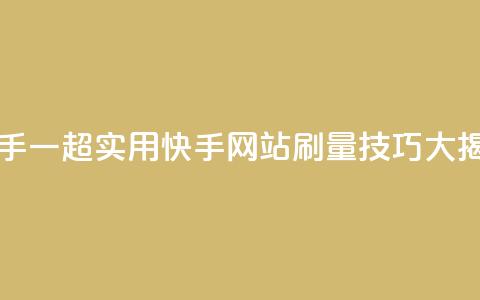 网站刷快手一(超实用!快手网站刷量技巧大揭秘)  第1张 网站刷快手一(超实用!快手网站刷量技巧大揭秘)  第1张