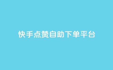 快手点赞自助下单平台  第1张 快手点赞自助下单平台  第1张