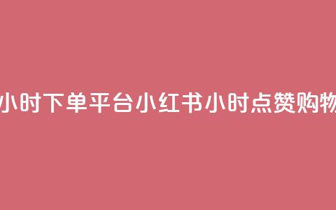 小红书点赞24小时下单平台(小红书24小时点赞购物平台)  第1张 小红书点赞24小时下单平台(小红书24小时点赞购物平台)  第1张