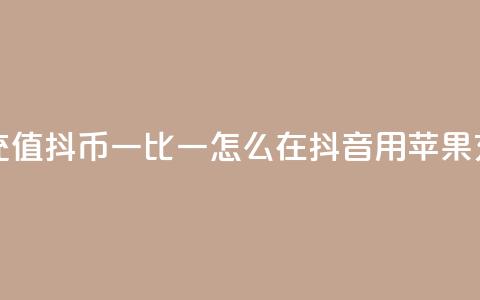 抖音苹果怎么充值抖币一比一(怎么在抖音用苹果充值抖币)  第1张 抖音苹果怎么充值抖币一比一(怎么在抖音用苹果充值抖币)  第1张