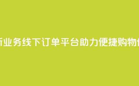 全新KS业务线下订单平台助力便捷购物体验  第1张 全新KS业务线下订单平台助力便捷购物体验  第1张