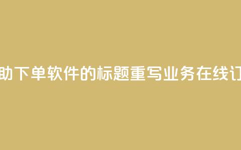 dy业务自助下单软件的标题重写:dy业务在线订购平台  第1张 dy业务自助下单软件的标题重写:dy业务在线订购平台  第1张