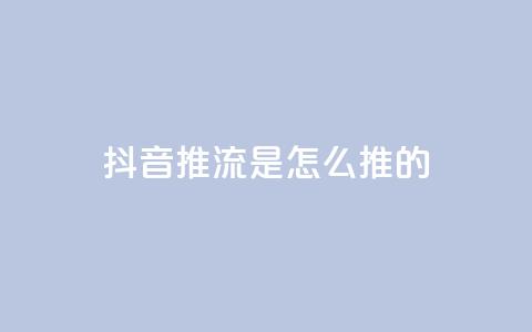 抖音推流是怎么推的  第1张 抖音推流是怎么推的  第1张
