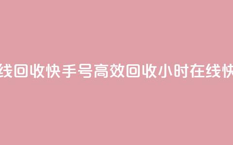 24小时在线回收快手号(高效回收24小时在线快手账号)  第1张