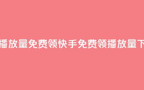 快手播放量免费领5000(快手免费领5000播放量)  第1张 快手播放量免费领5000(快手免费领5000播放量)  第1张