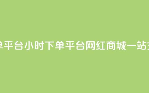 网红商城24小时下单平台 - 24小时下单平台:网红商城一站式购物平台!  第1张 网红商城24小时下单平台 - 24小时下单平台:网红商城一站式购物平台!  第1张