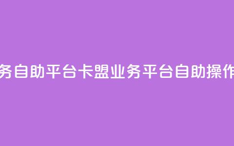 卡盟业务自助平台(卡盟业务平台自助操作)  第1张 卡盟业务自助平台(卡盟业务平台自助操作)  第1张