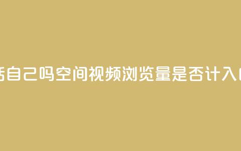 qq空间视频浏览量包括自己吗 - qq空间视频浏览量是否计入自己的点击量~  第1张 qq空间视频浏览量包括自己吗 - qq空间视频浏览量是否计入自己的点击量~  第1张
